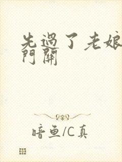 先过了老娘的玉门关