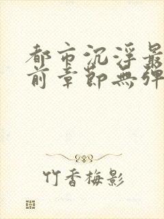 都市沉浮最新超前章节无弹窗