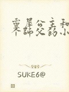灵犀公主和他俩个师父的小说