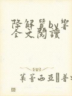 降解质by响耳全文阅读