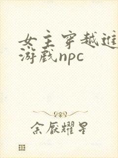 女主穿越进18游戏npc