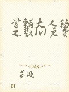 首辅大人的床榻之欢1v1免费