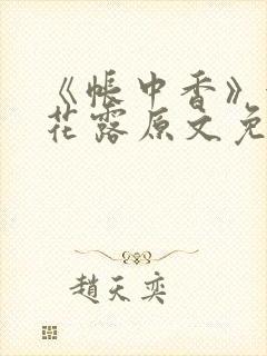 《帐中香》金银花露原文免费无弹窗