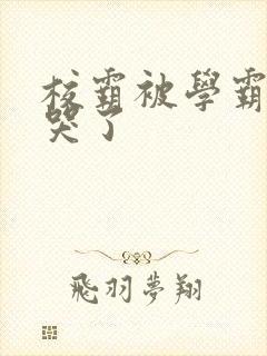 校霸被学霸A咬哭了