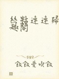 丝粘连连归寻笔趣阁