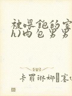 被喂饱的室友(h)肉包男男