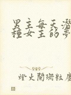 男主每天潜入各种女主的梦里小说