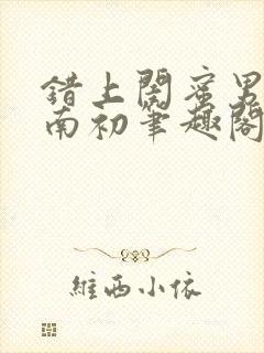 错上闺蜜男友沈南初笔趣阁