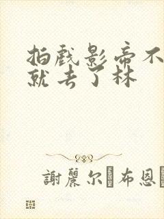 拍戏影帝不小心就去了林