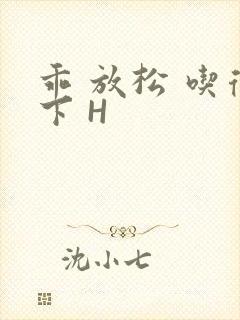 乖 放松 吃得下 H