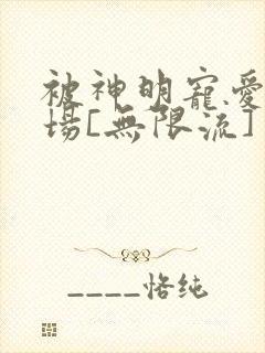 被神明宠爱的下场[无限流]