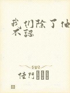 我们除了他谁都不认