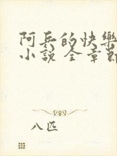 阿兵的快乐生活小说 全章节阅读免费