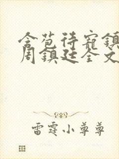 含苞待宠镇国公周镇廷全文阅读