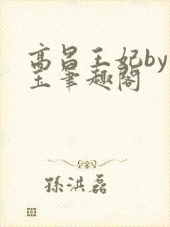 高昌王妃by黛玉笔趣阁