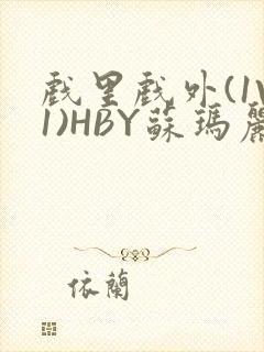 戏里戏外(1V1)HBY苏玛丽全文免费阅读