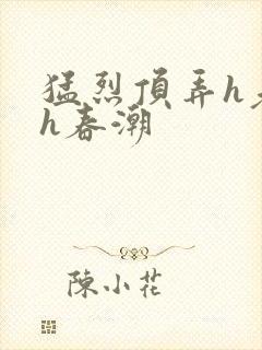 猛烈顶弄h老师h春潮