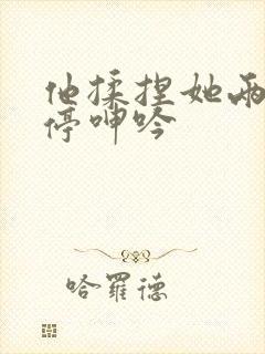 他揉捏她两乳不停呻吟