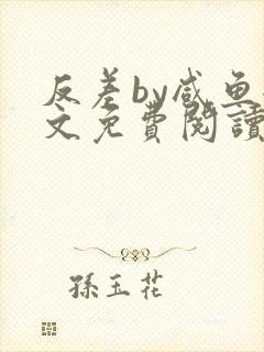 反差by咸鱼全文免费阅读笔趣阁