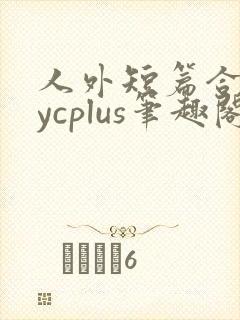 人外短篇合集bycplus笔趣阁