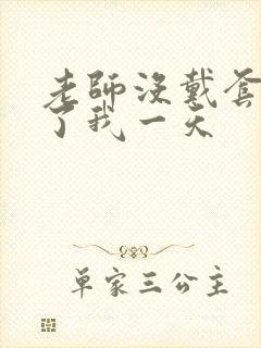 老师没戴套子c了我一天