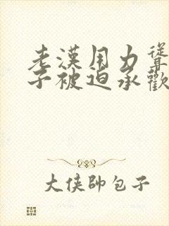 老汉用力耸动仙子被迫承欢高h文