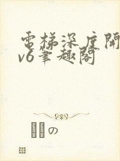 电梯深度开发1v6笔趣阁