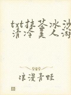 txt抹茶冰沙清冷美人游戏阅读