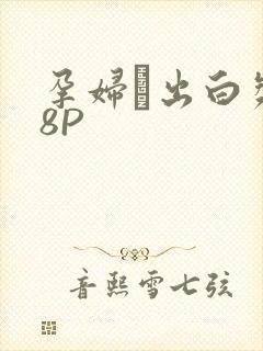 孕妇泬出白浆18P