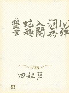 双蛇入洞1v2笔趣阁无弹窗