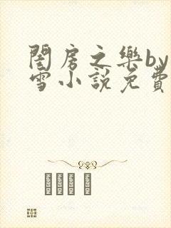 闺房之乐by里雪小说免费阅读