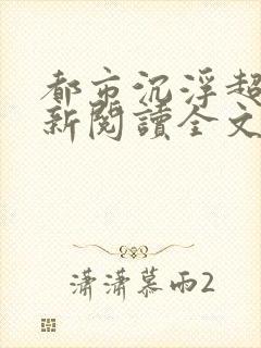 都市沉浮超前更新阅读全文