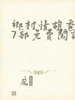 乡村情胡秀英17部免费阅读全文