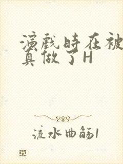 演戏时在被子里真做了H