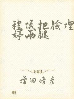 程仪把脸埋进秀婷两腿