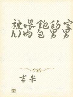 被喂饱的室友(h)肉包男男