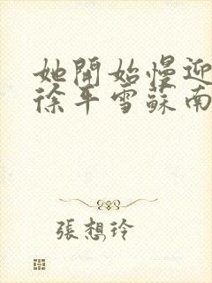 她开始慢迎迎合徐平雪苏南风