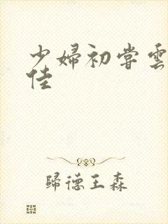 少妇初尝云雨柔佳