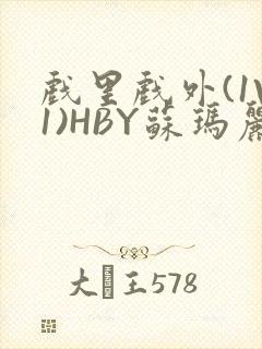 戏里戏外(1V1)HBY苏玛丽全文免费阅读