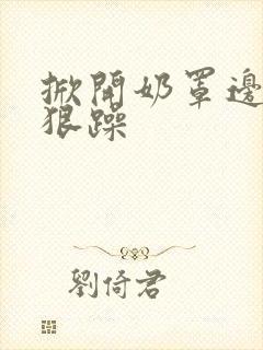 掀开奶罩边躁狠狠躁