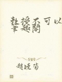 教授不可以by笔趣阁