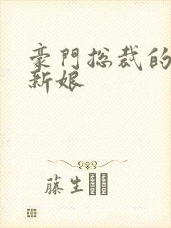 豪门总裁的闪婚新娘