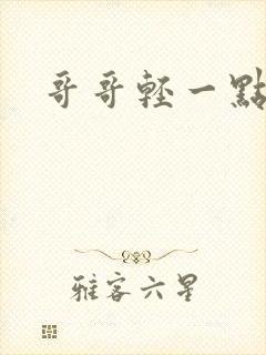 哥哥轻一点我疼