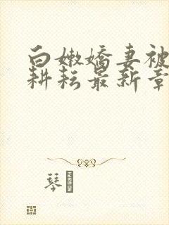 白嫩娇妻被别人耕耘最新章节