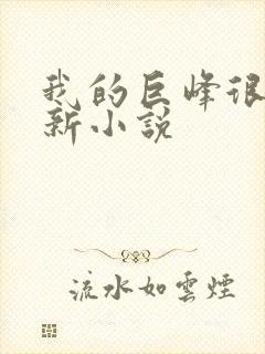 我的巨峰很软最新小说