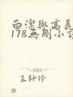 白洁与高义1～178无删小说