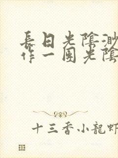 长日光阴渺渺乱作一团光阴似箭