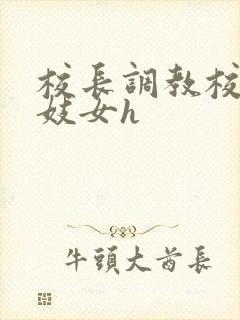 校长调教校花成妓女h