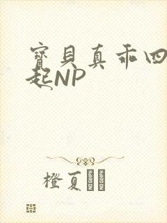 宝贝真乖四人一起NP