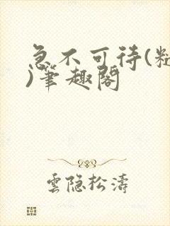 急不可待(糙汉)笔趣阁